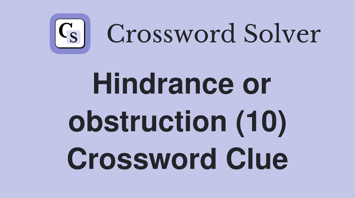 Hindrance or obstruction (10) Crossword Clue Answers Crossword Solver